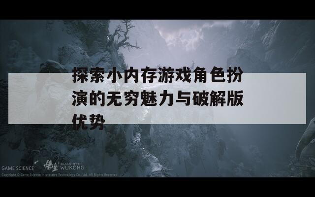 探索小内存游戏角色扮演的无穷魅力与破解版优势  第1张