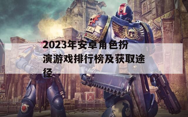 2023年安卓角色扮演游戏排行榜及获取途径  第1张