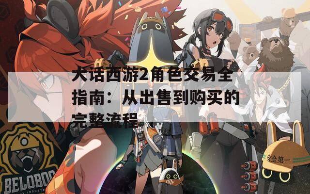 大话西游2角色交易全指南：从出售到购买的完整流程  第1张