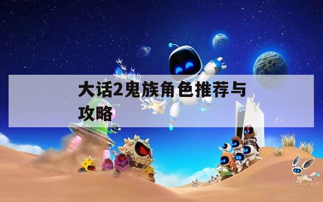 大话2鬼族角色推荐与攻略  第1张