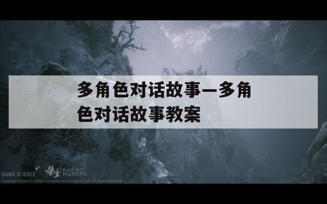 多角色对话故事—多角色对话故事教案  第1张