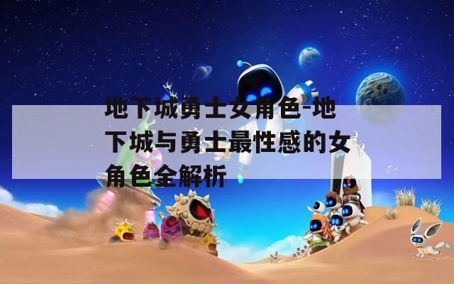 地下城勇士女角色-地下城与勇士最性感的女角色全解析  第1张