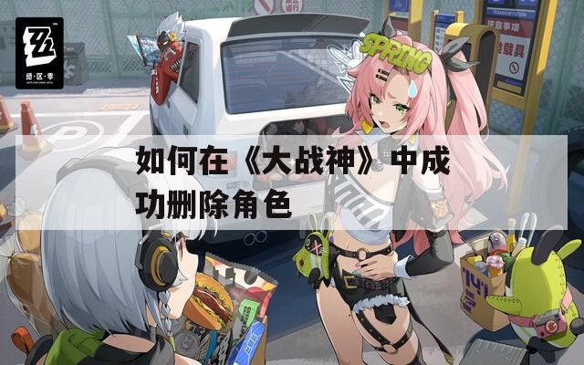 如何在《大战神》中成功删除角色  第1张