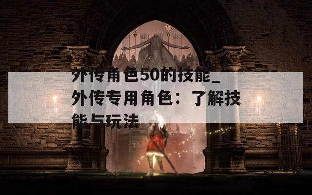 外传角色50的技能_外传专用角色：了解技能与玩法  第1张