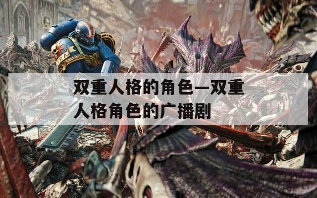 双重人格的角色—双重人格角色的广播剧  第1张