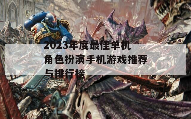 2023年度最佳单机角色扮演手机游戏推荐与排行榜