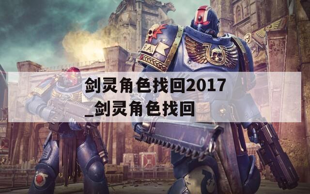 剑灵角色找回2017_剑灵角色找回  第1张