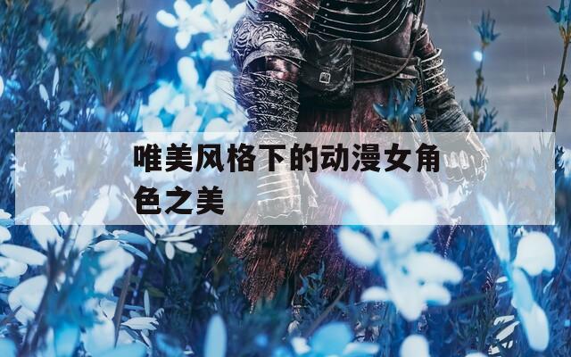 唯美风格下的动漫女角色之美  第1张