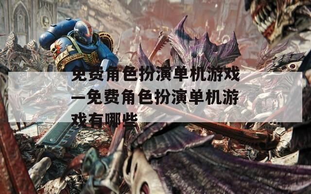 免费角色扮演单机游戏—免费角色扮演单机游戏有哪些  第1张