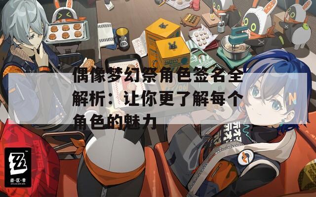 偶像梦幻祭角色签名全解析：让你更了解每个角色的魅力
