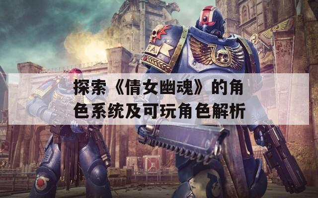 探索《倩女幽魂》的角色系统及可玩角色解析  第1张