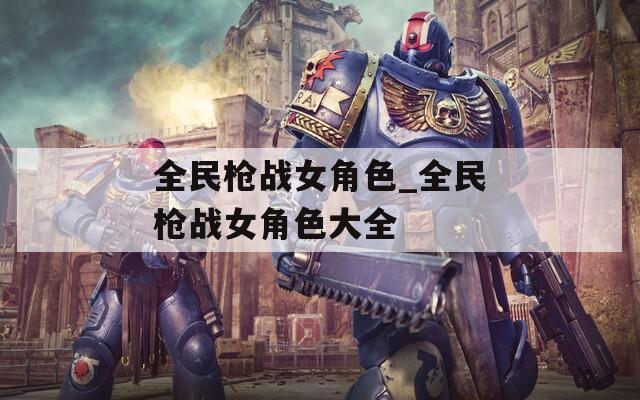 全民枪战女角色_全民枪战女角色大全  第1张