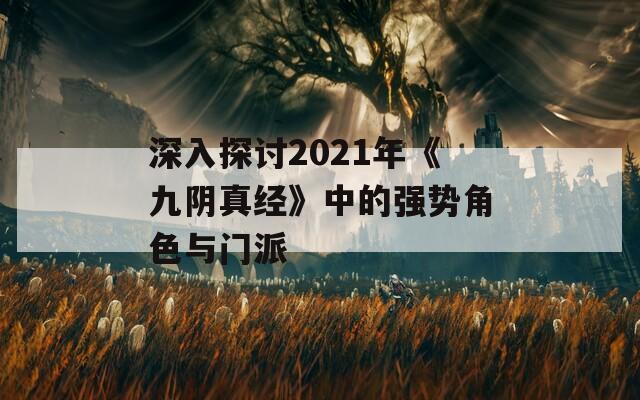 深入探讨2021年《九阴真经》中的强势角色与门派  第1张