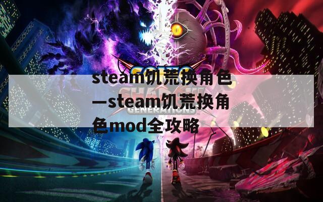 steam饥荒换角色—steam饥荒换角色mod全攻略  第1张