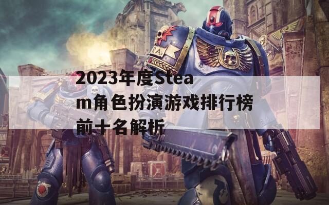 2023年度Steam角色扮演游戏排行榜前十名解析  第1张