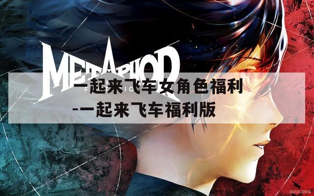 一起来飞车女角色福利-一起来飞车福利版  第1张