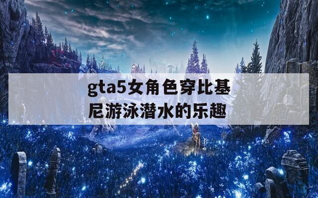 gta5女角色穿比基尼游泳潜水的乐趣  第1张