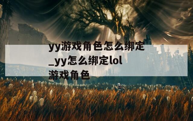 yy游戏角色怎么绑定_yy怎么绑定lol游戏角色  第1张