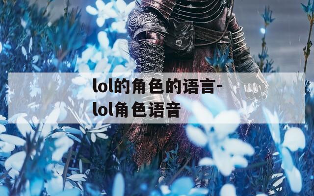 lol的角色的语言-lol角色语音