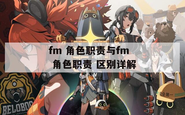 fm 角色职责与fm 角色职责 区别详解  第1张