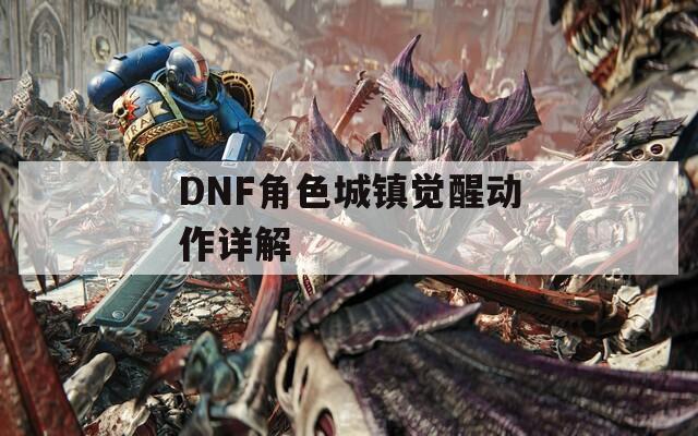 DNF角色城镇觉醒动作详解